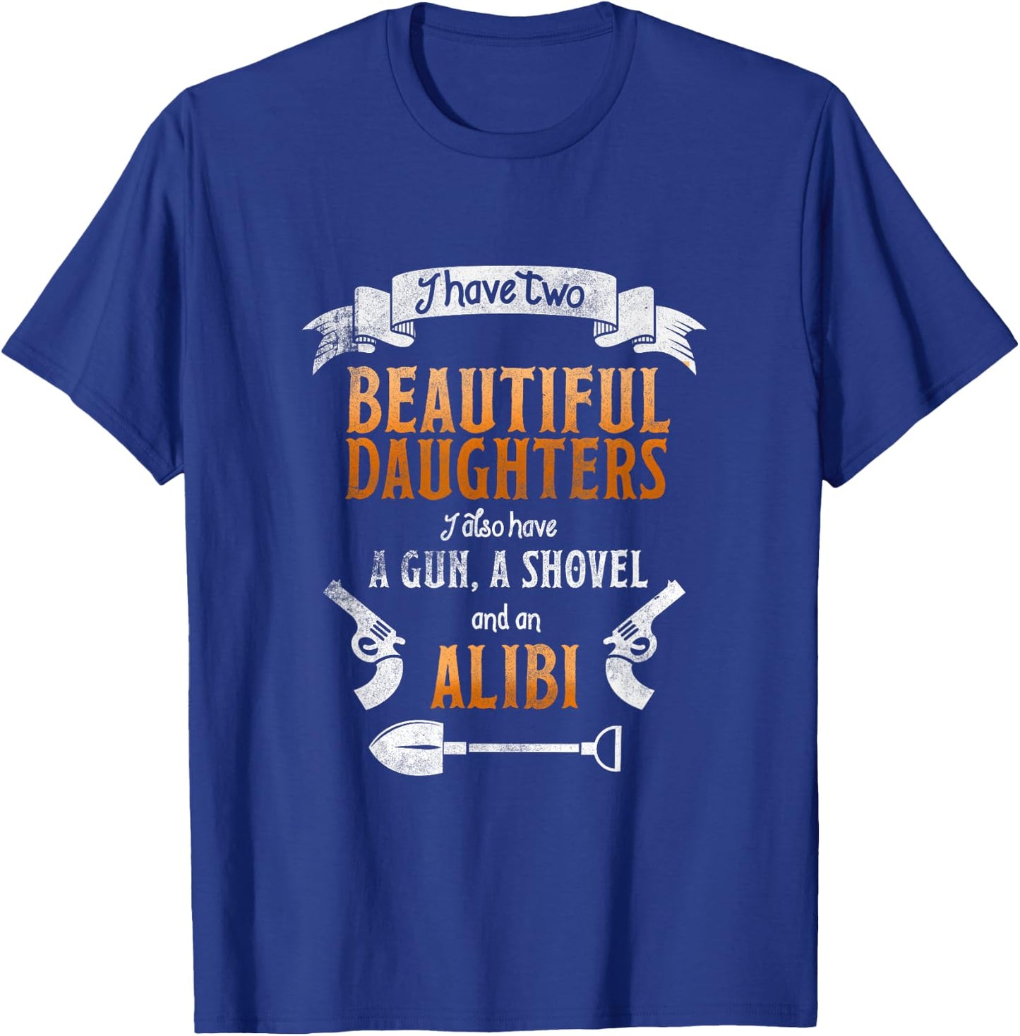 I Have Two Beautiful Daughters Gun Shovel Alibi T-Shirt - T-Shirt | Royal