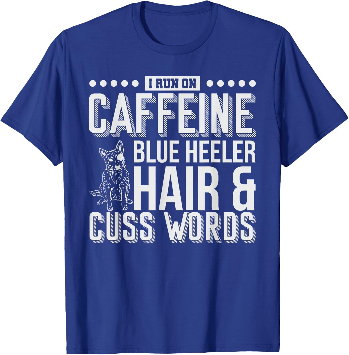 I Run On Caffeine Blue Heeler Hair and Cuss Words Gift T-Shirt - T-Shirt | Royal