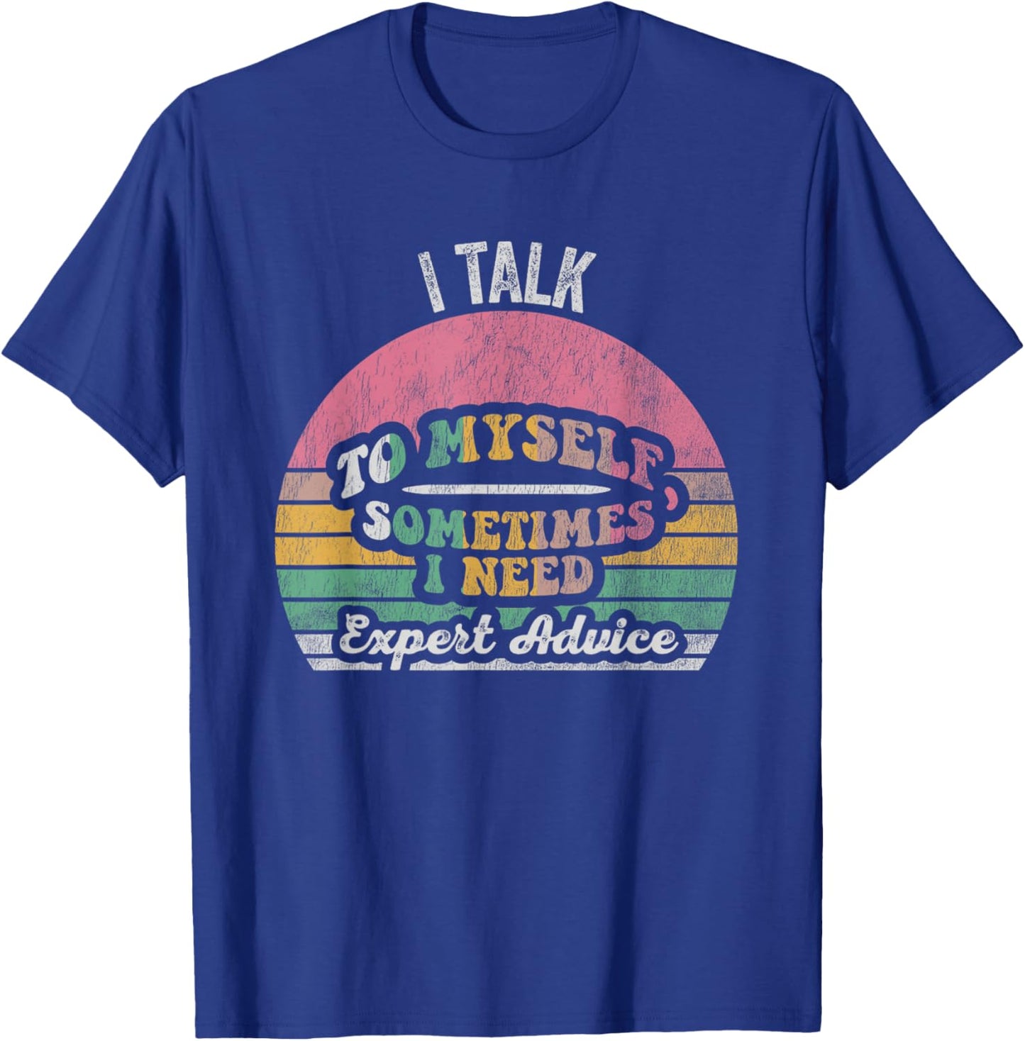 I Talk To Myself Sometimes I Need Expert Advice T-Shirt - T-Shirt | Royal