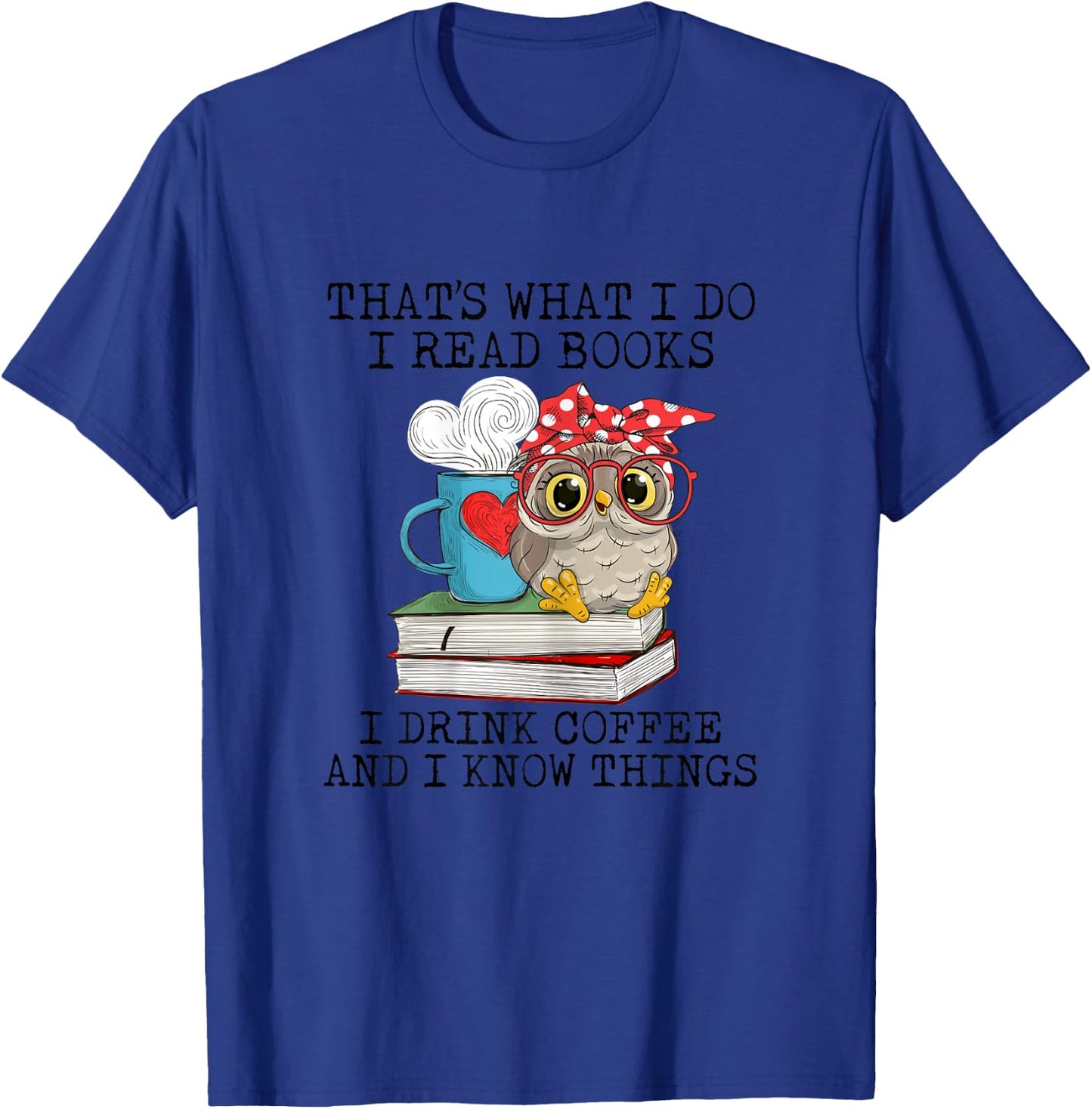 I Read Books I Drink Coffee And I Know Things Owl Lady T-Shirt - T-Shirt | Royal
