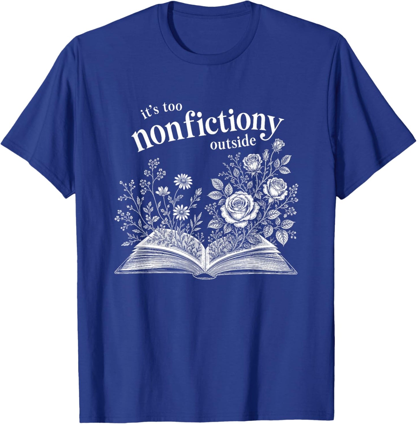 It's Too Nonfictiony Outside Wildflower Book Lover Bookish T-Shirt - T-Shirt | Royal