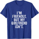 I'm Friendly But My Girlfriend Isn't Don't Touch Me T-Shirt - T-Shirt | Royal