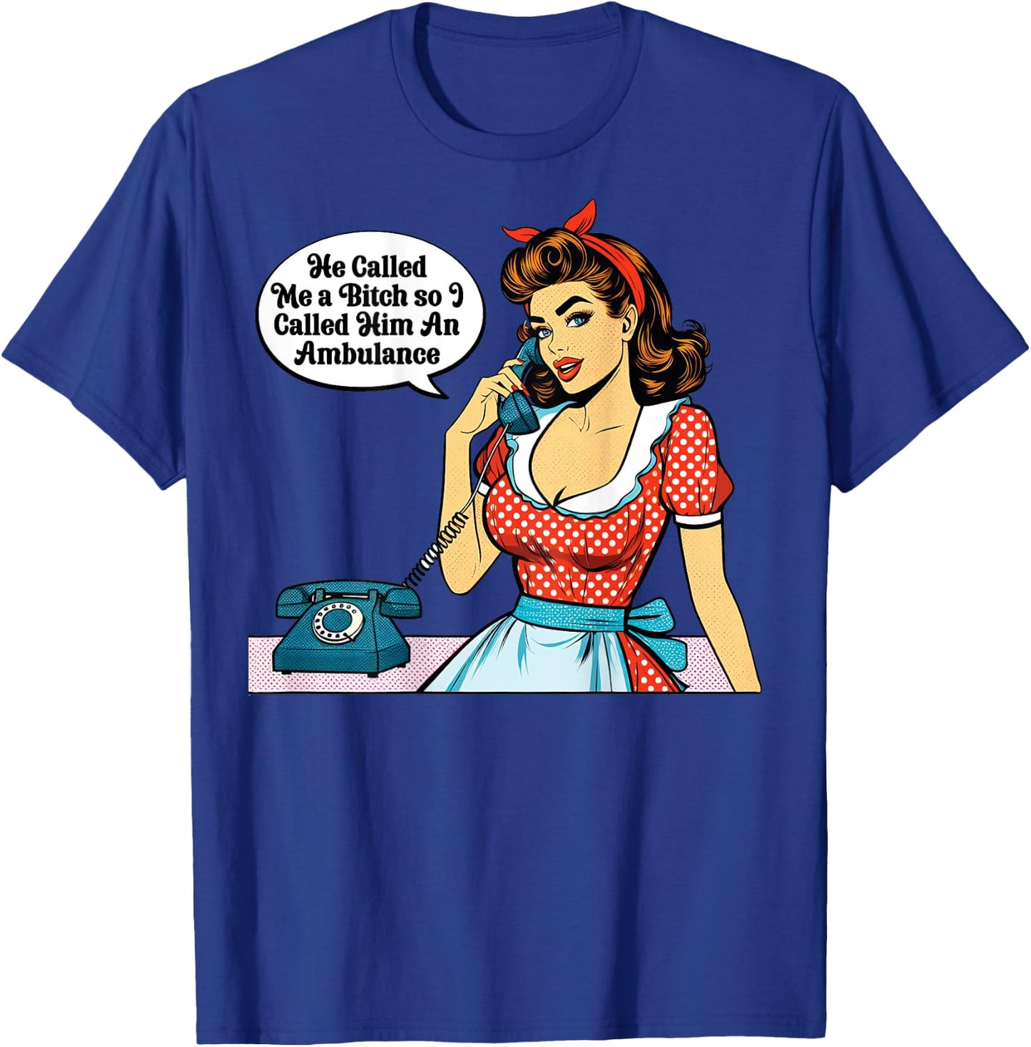 Pinup Girl He Called Me A Bitch So I called Him An Ambulance T-Shirt - T-Shirt | Royal
