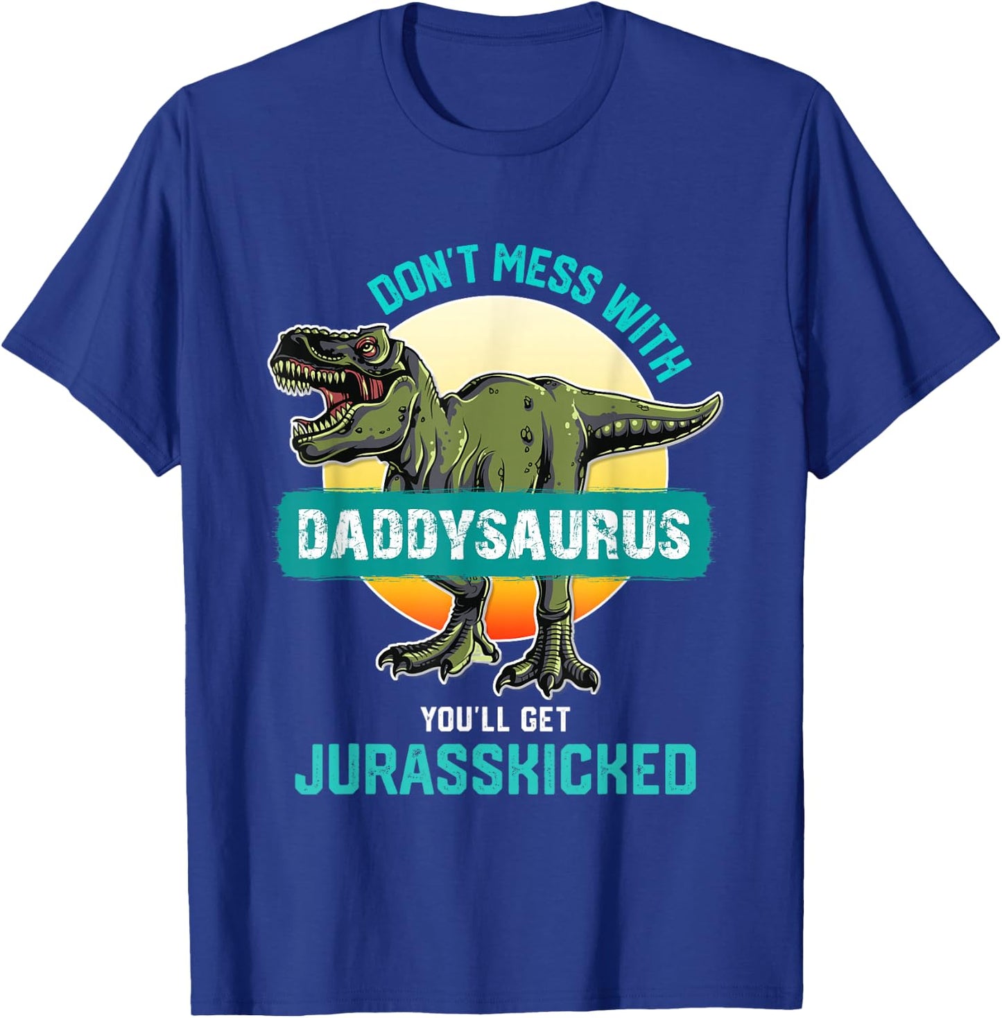 Don't Mess With Daddysaurus You'll Get Jurasskicked Father T-Shirt - T-Shirt | Royal