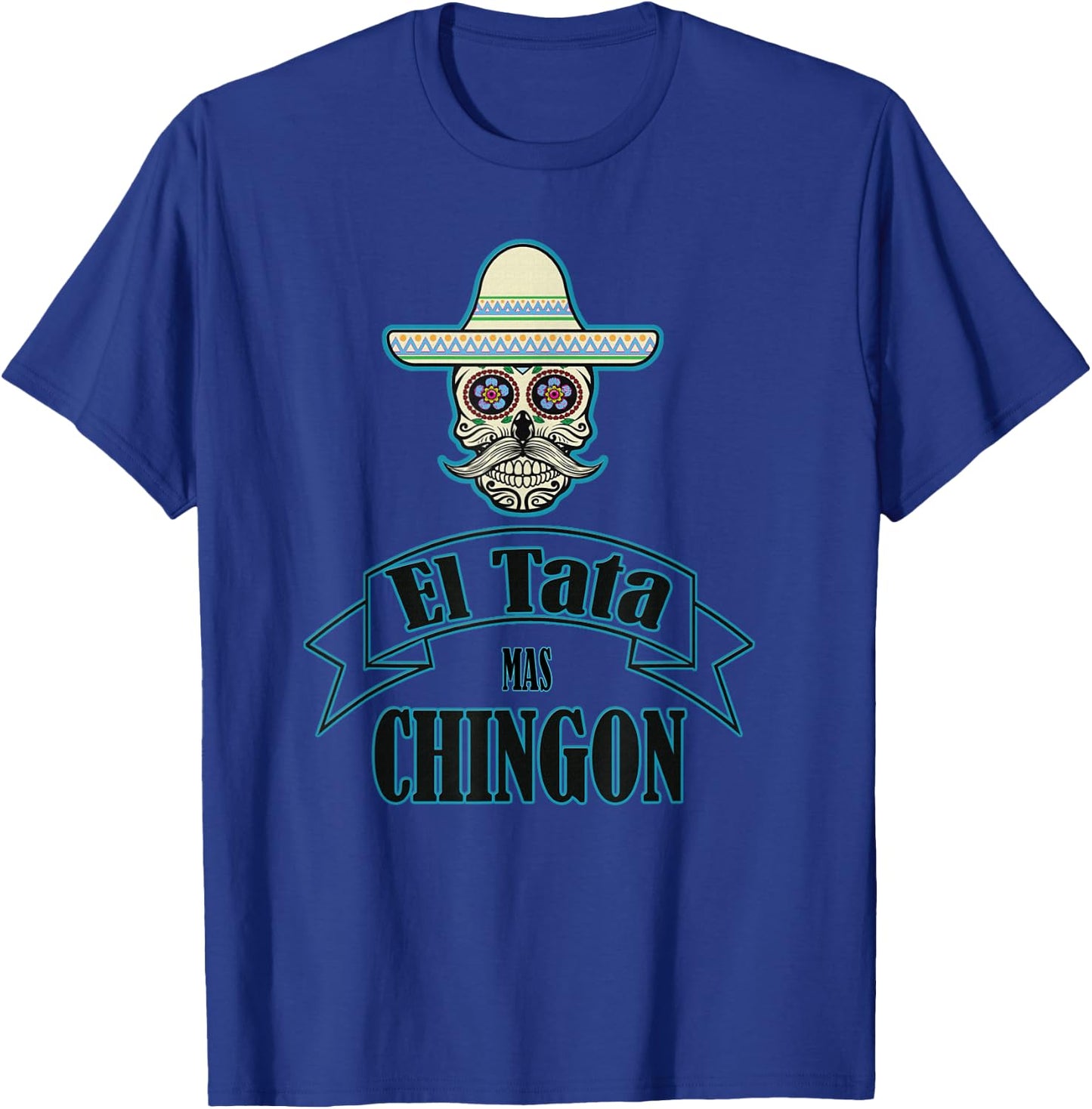 El Tata mas Chingon, Playera, Camiseta. Gift T-Shirt - T-Shirt | Royal