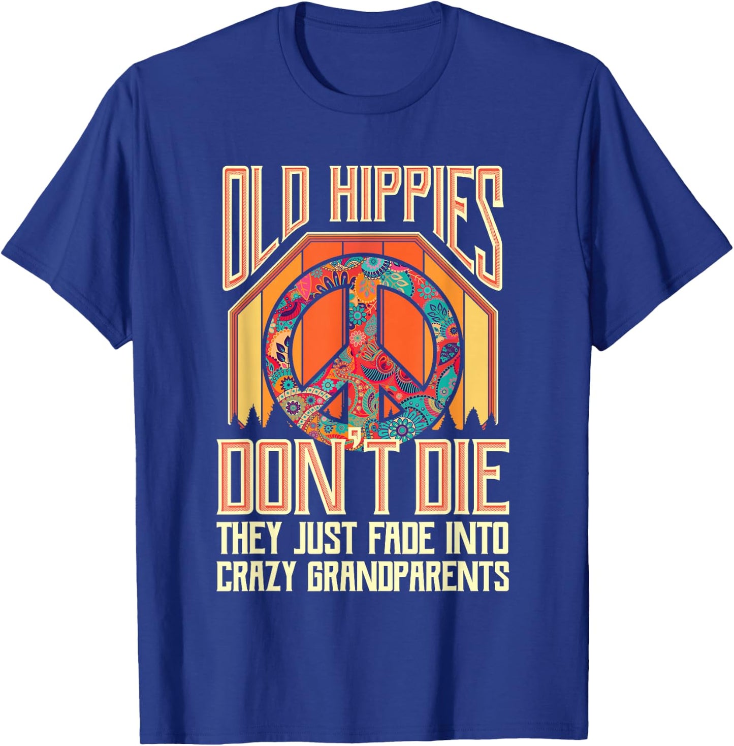 Old Hippies Don T Die They Just Fade Into Crazy Grandparents T-Shirt - T-Shirt | Royal