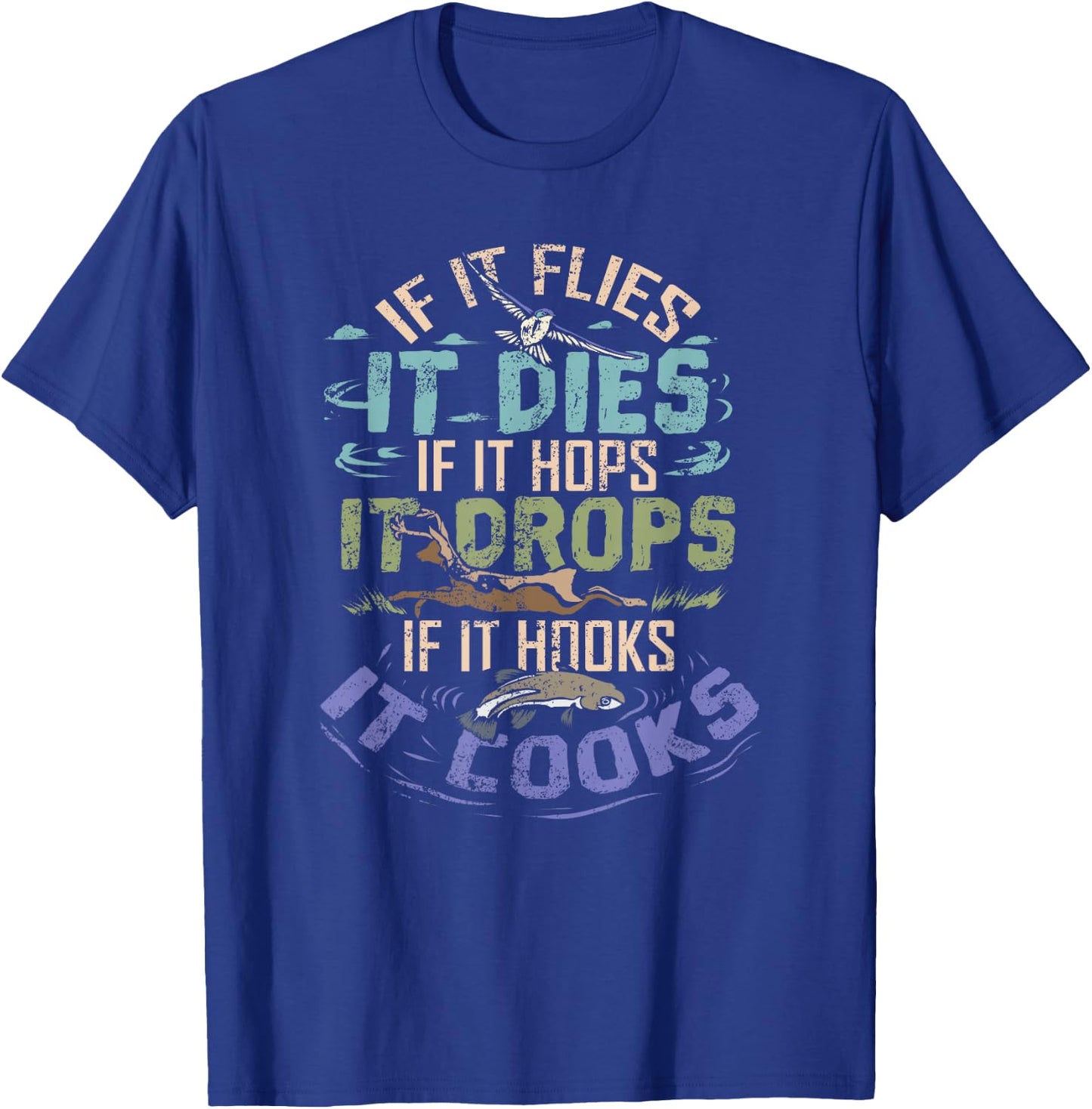 If It Flies It Dies It Hops It Drops It Hooks It Cooks Shirt T-Shirt - T-Shirt | Royal