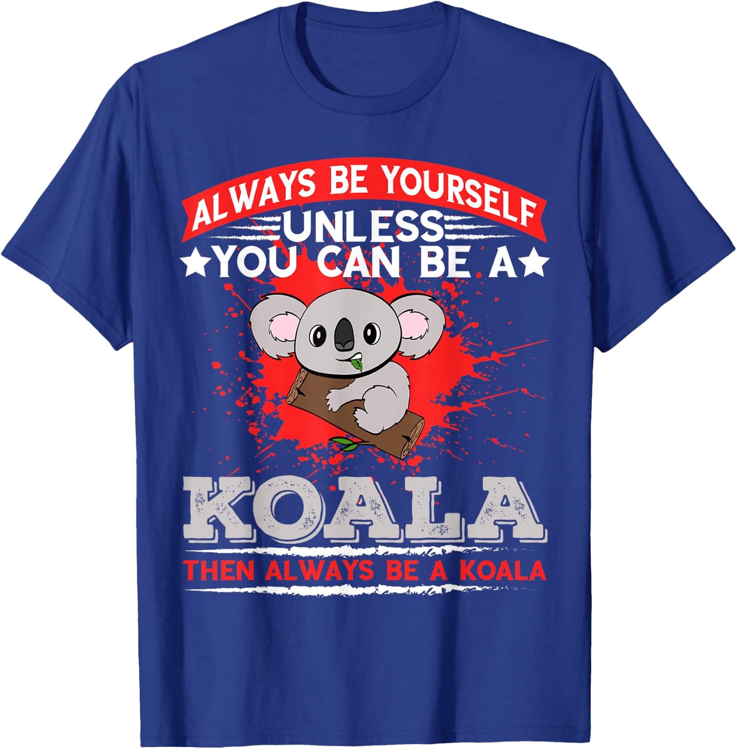 Always Be Yourself Unless You Can Be A Koala T-Shirt - T-Shirt | Royal