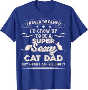 I Never Dreamed I'd Grow Up To Be A Sexy Cat Dad T-Shirt - T-Shirt | Royal
