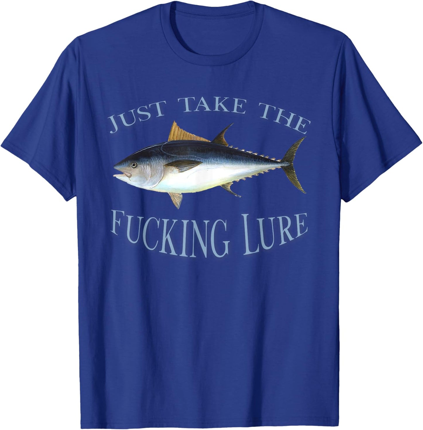 Just Take Fucking Lure Blue Fin Tuna Fishing Gear Fisherman T-Shirt - T-Shirt | Royal