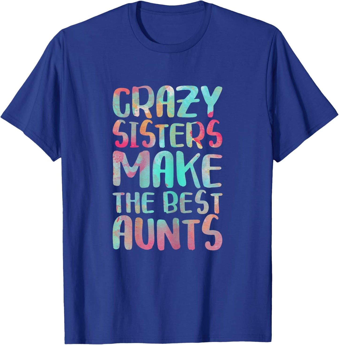 Crazy Sisters Make The Best Aunts Shirt Auntie Mothers Day T-Shirt - T-Shirt | Royal
