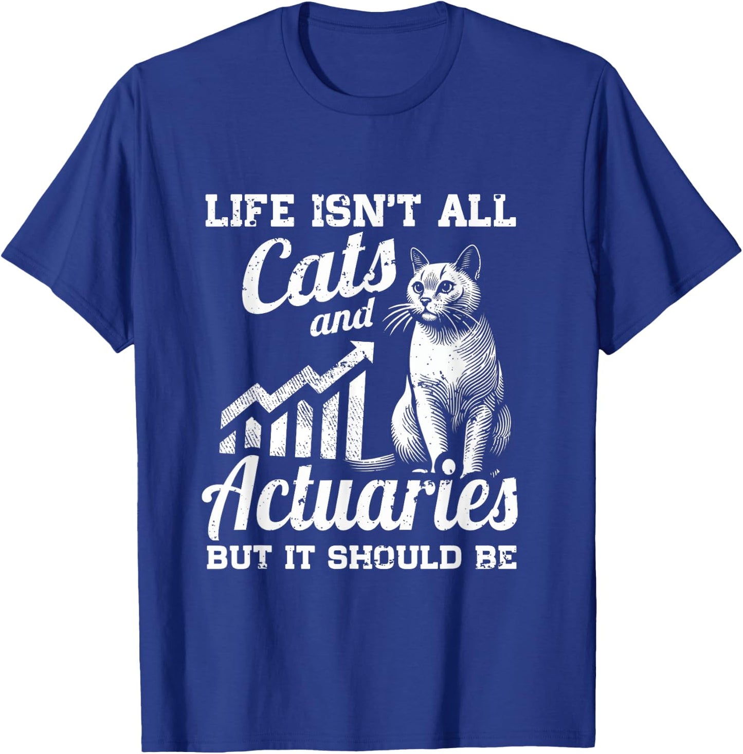Life Isn't All Cats And Actuary But It Should Be T-Shirt - T-Shirt | Royal