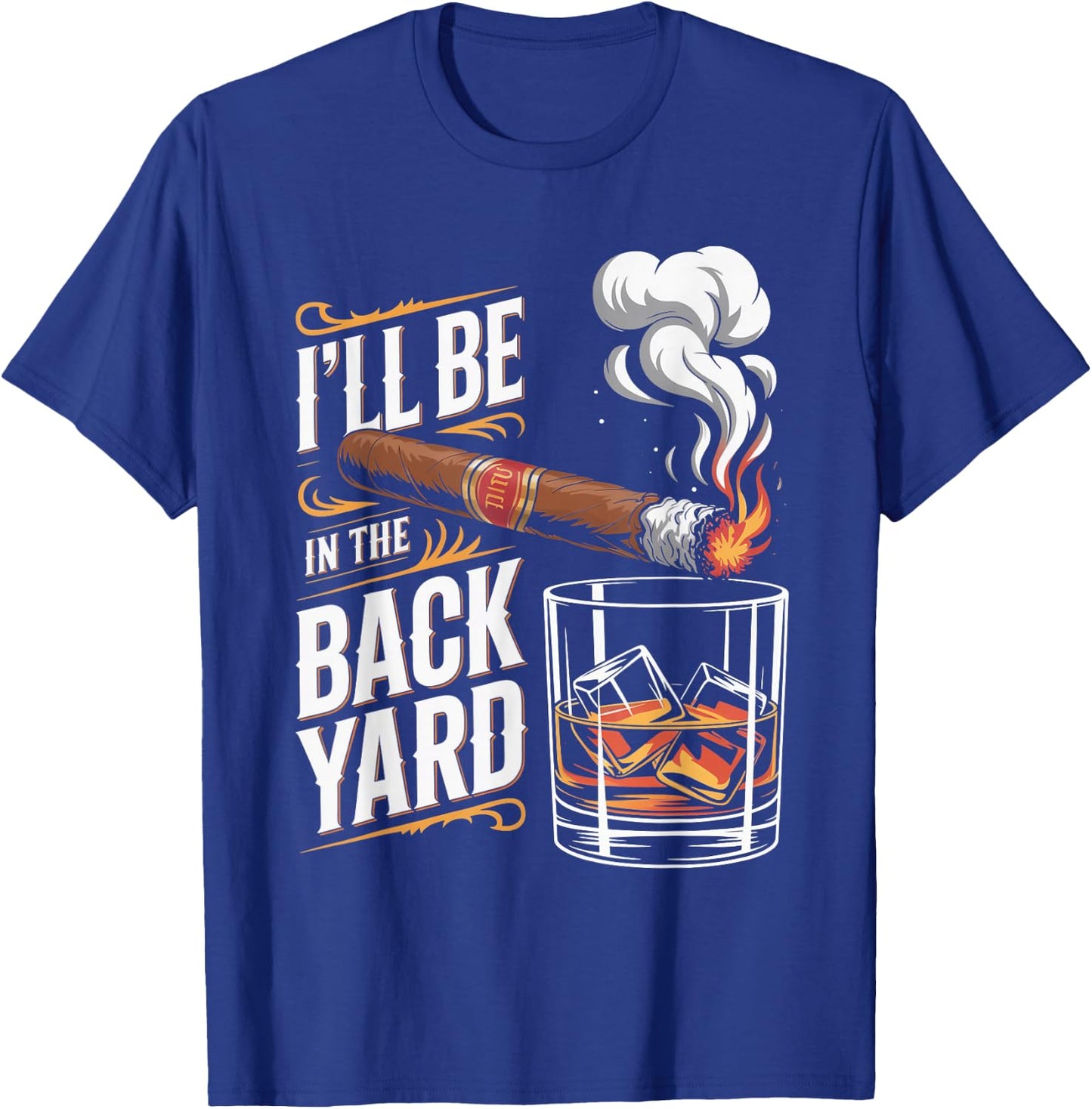 I'll Be in The Backyard Cigar Whiskey Lovers T-Shirt - T-Shirt | Royal