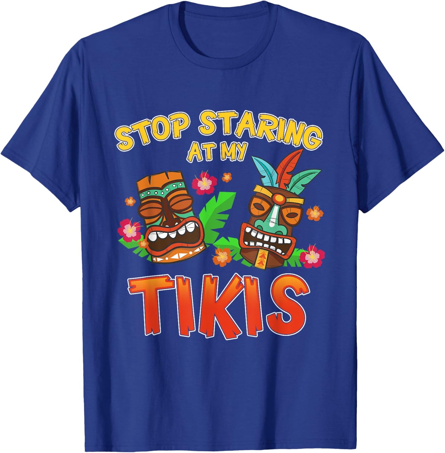 Stop Staring at My Tikis Funny Hawaiian Aloha Summer T-Shirt - T-Shirt | Royal