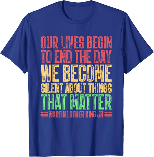 Our Lives Begin To End The Day We Become Silent MLK Day BLM T-Shirt - T-Shirt | Royal