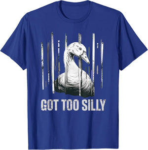 Got Too Silly Goose Funny Meme Goose Jailbird Prison T-Shirt - T-Shirt | Royal