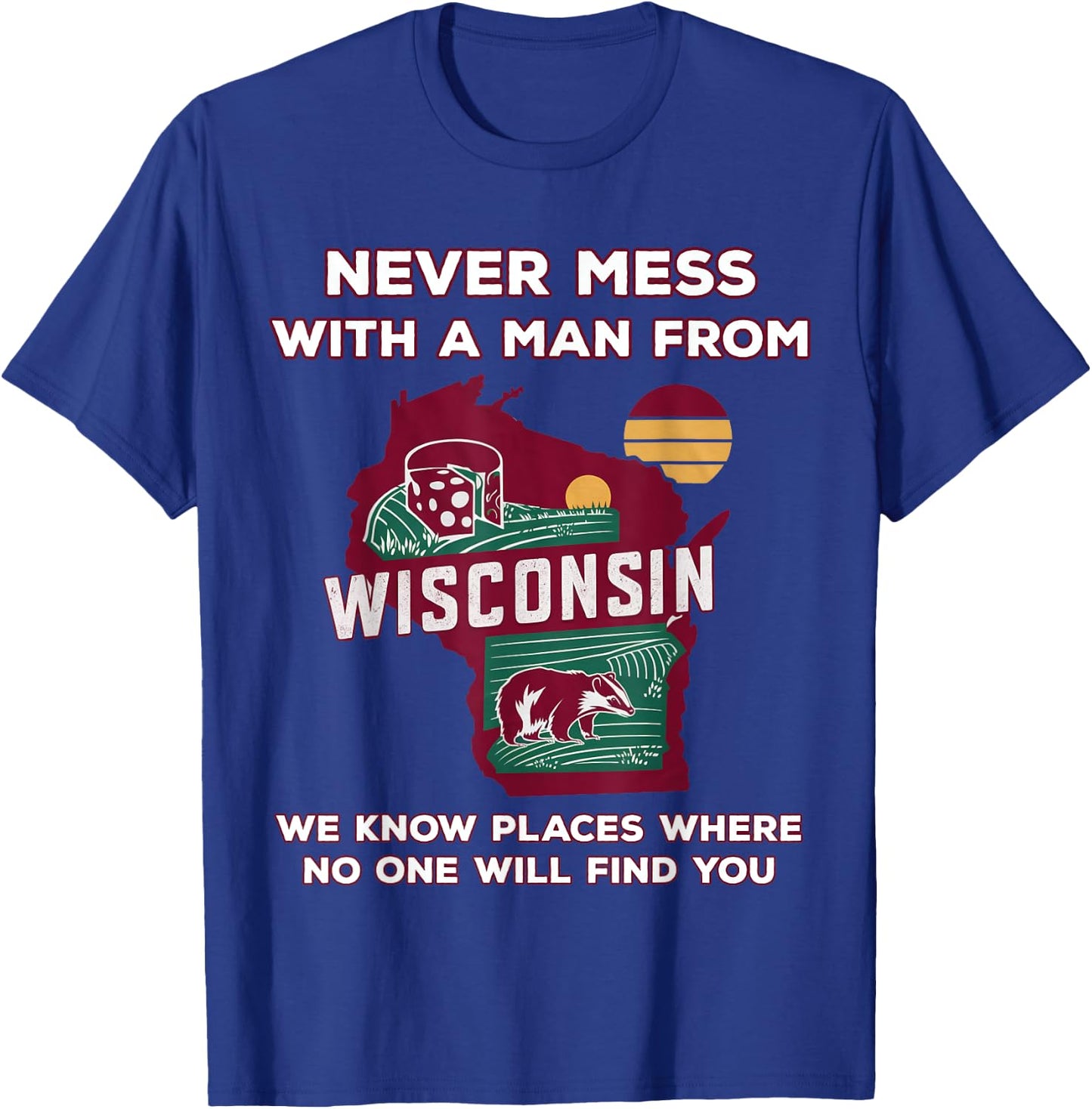 Never mess with a man from Wisconsin T-Shirt - T-Shirt | Royal