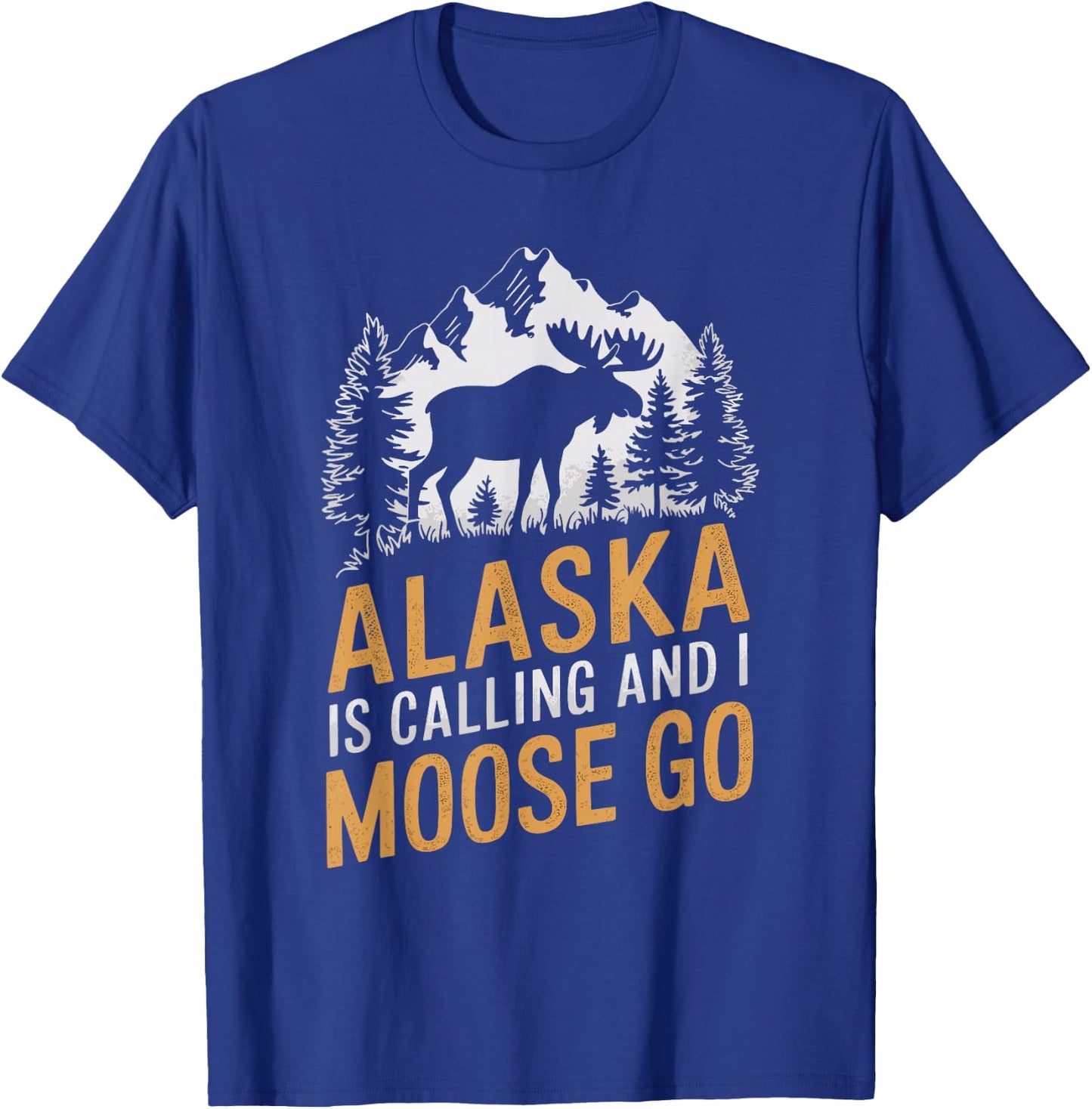 Alaska Is Calling And I Moose Go T-Shirt - T-Shirt | Royal