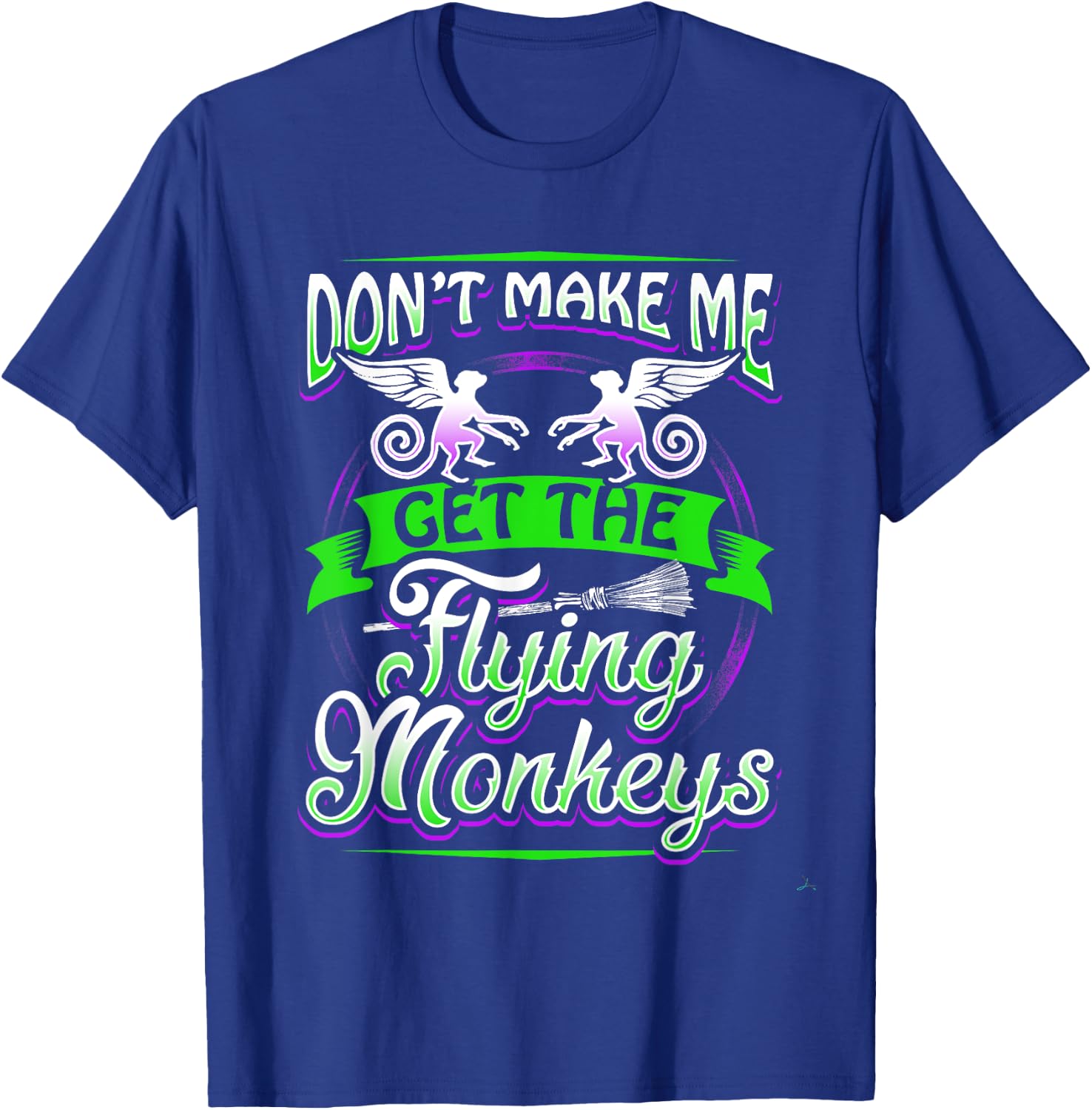 Don't Make Me Get My Flying Monkeys Funny Apparel Shirt Fun T-Shirt - T-Shirt | Royal