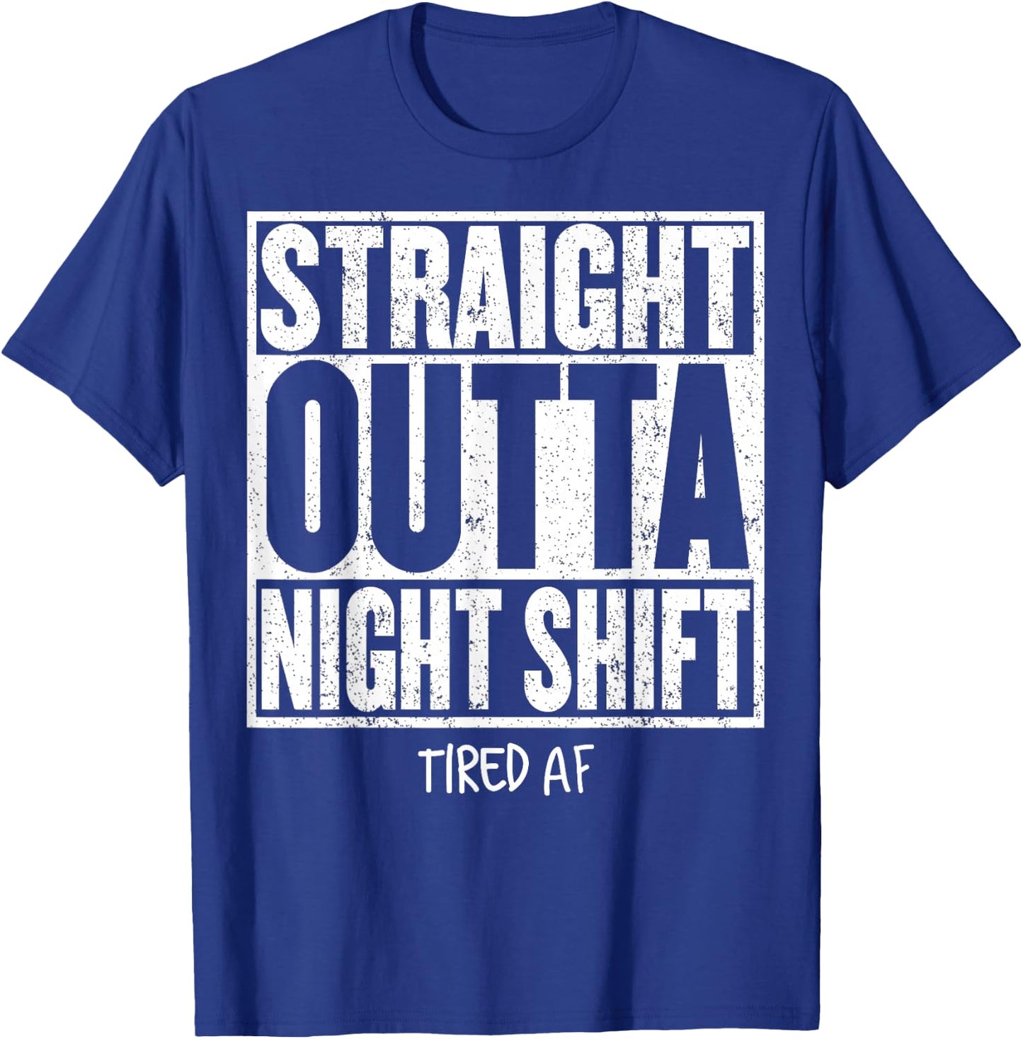 STRAIGHT OUTTA NIGHT SHIFT Shirt Funny Quote Tired AF T-Shirt - T-Shirt | Royal