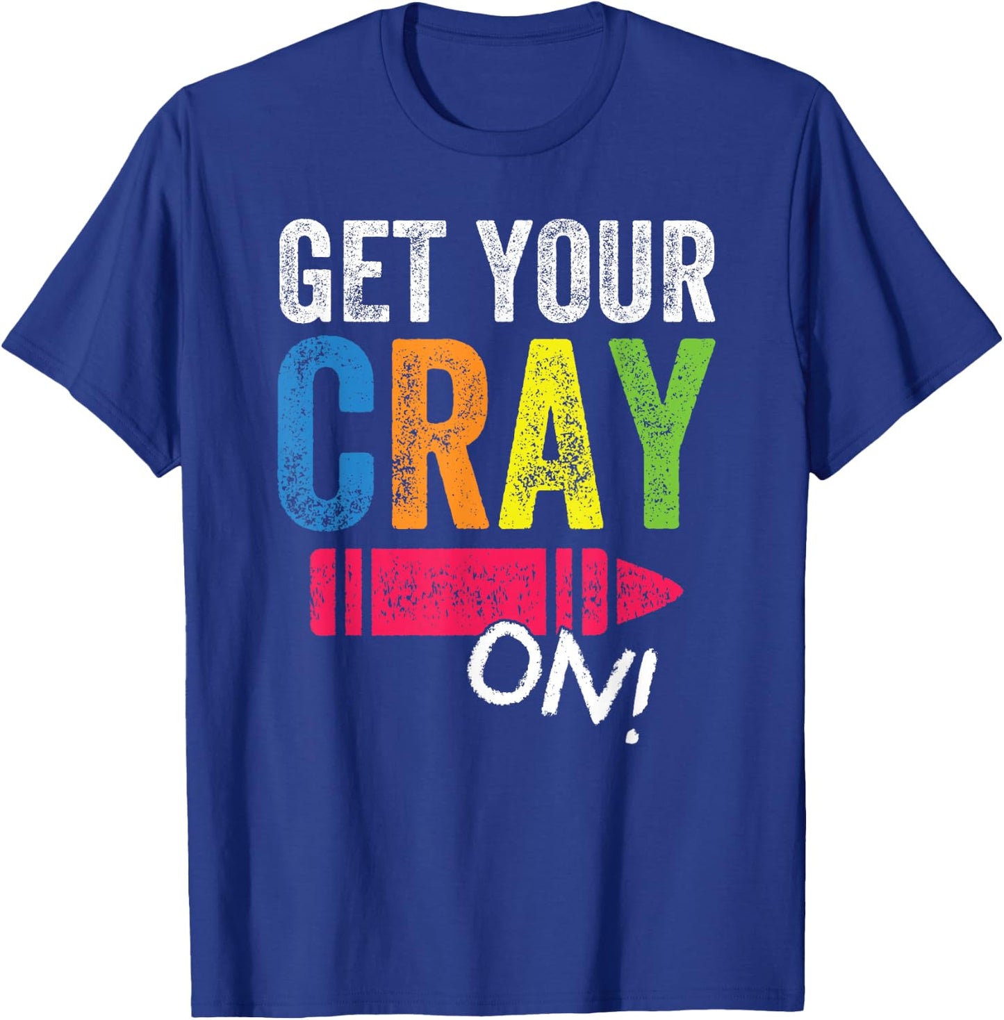 Get Your Cray On Back To School Teacher Shirt Top T-Shirt - T-Shirt | Royal