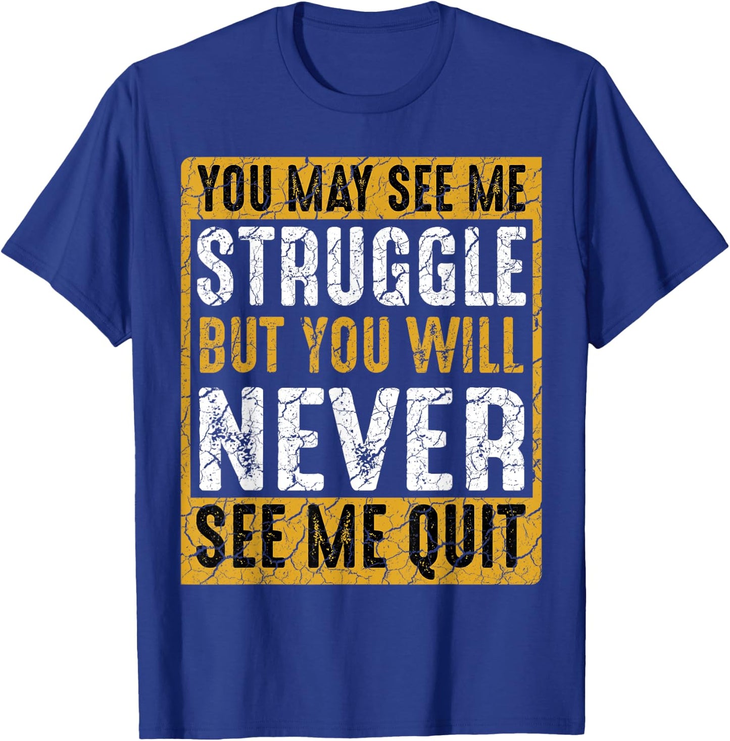 You May See Me Struggle But You Will Never See Me Quit Quote T-Shirt - T-Shirt | Royal