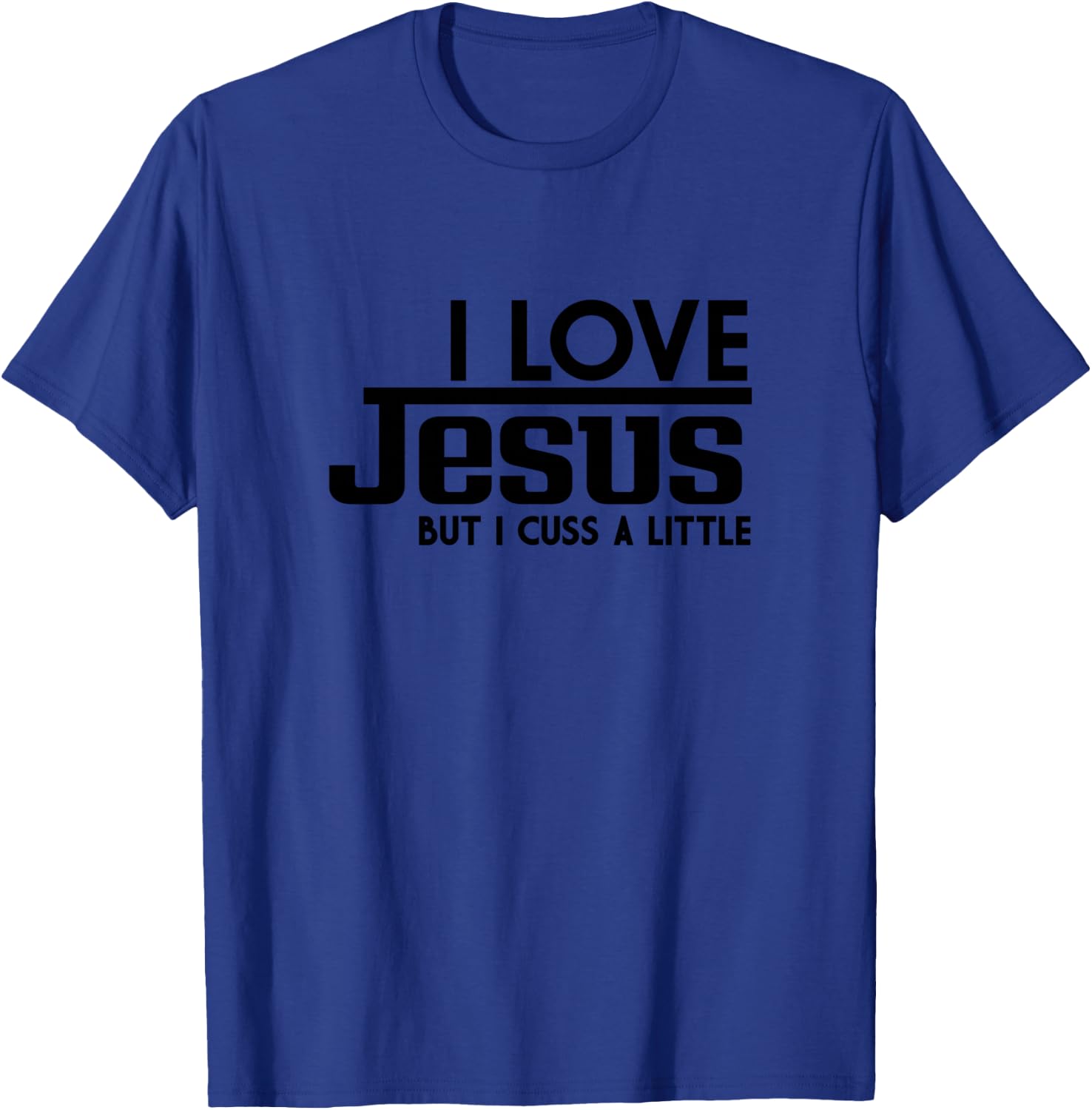 I Love Jesus But I Cuss a Little Sometimes T-Shirt - T-Shirt | Royal