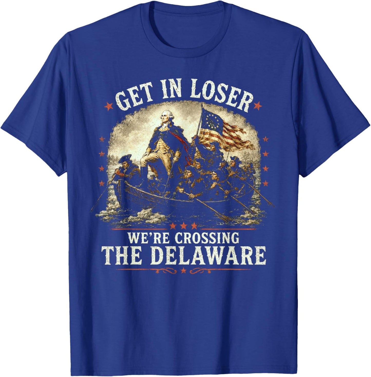 Get in Loser We're Crossing The Delaware, 250th 4th July T-Shirt - T-Shirt | Royal