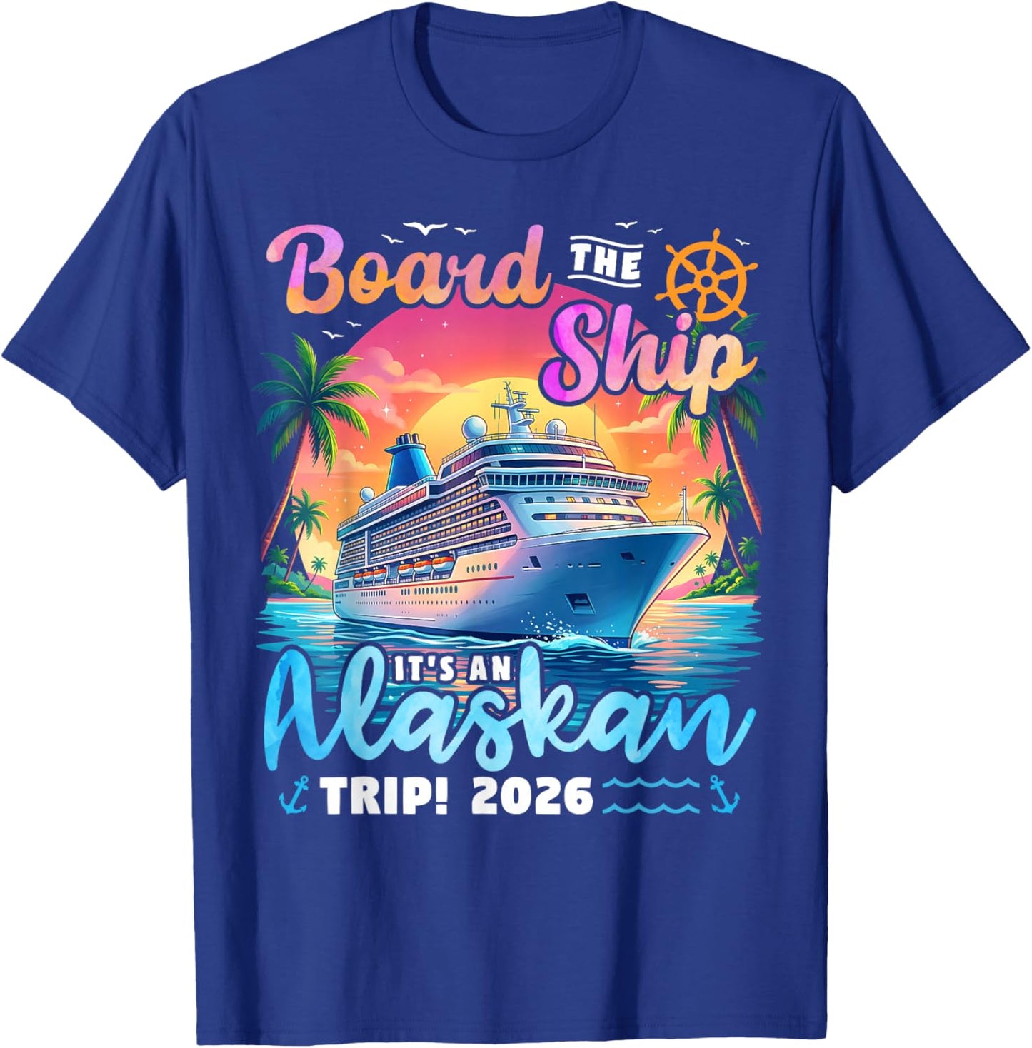 Board The Ship It's an Alaskan Trip 2026 Alaska Cruise T-Shirt - T-Shirt | Royal