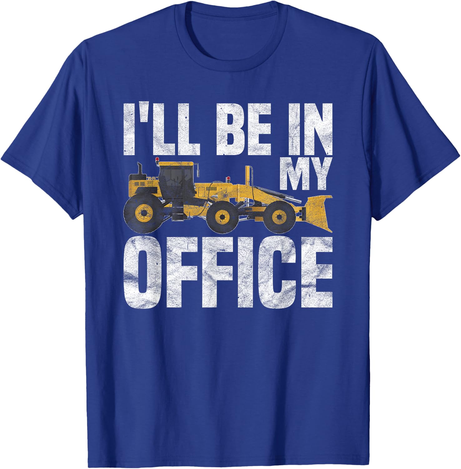 Grader Operator I'll be in my Office T-Shirt - T-Shirt | Royal