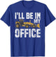 Grader Operator I'll be in my Office T-Shirt - T-Shirt | Royal
