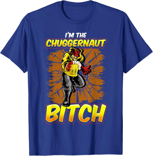 Im The Chuggernaut Bitch Beer Drinking Beer Shirt T-Shirt - T-Shirt | Royal