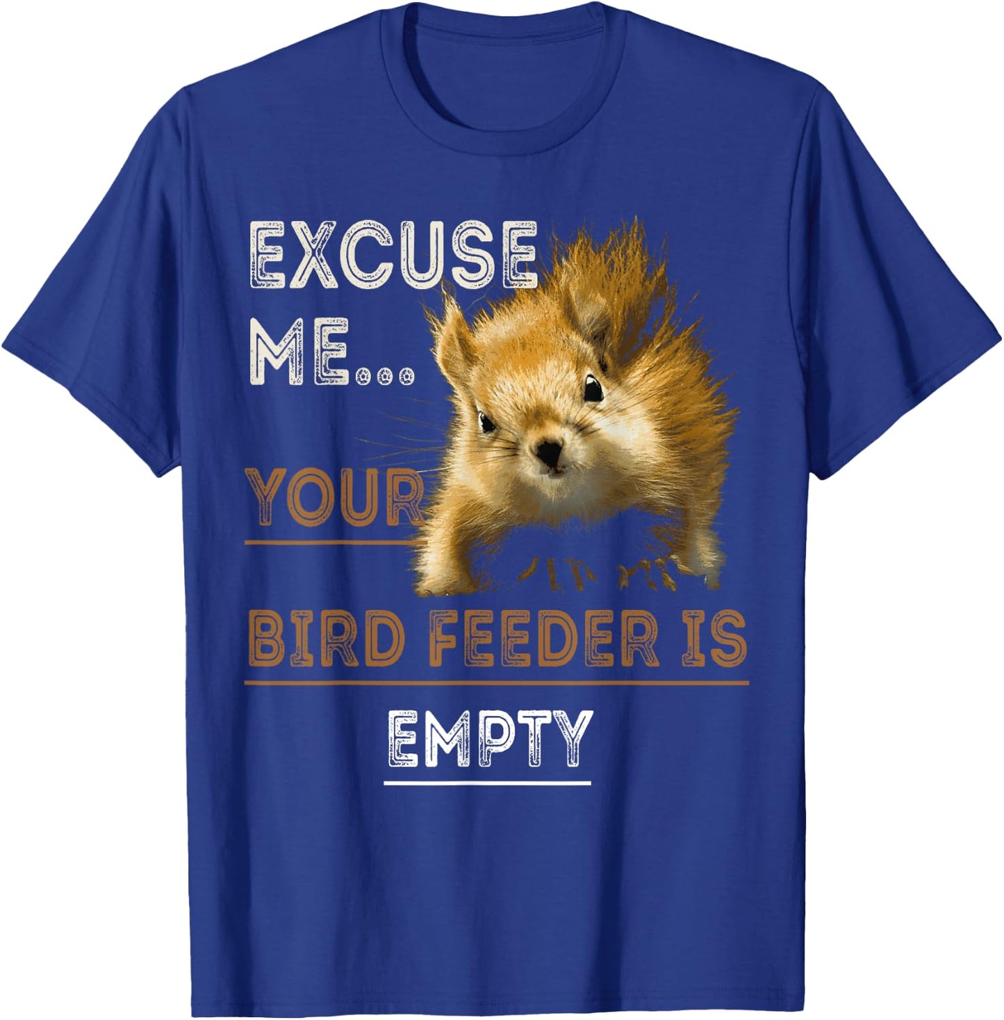 Squirrel Excuse Me Your Bird Feeder Is Empty T-Shirt - T-Shirt | Royal