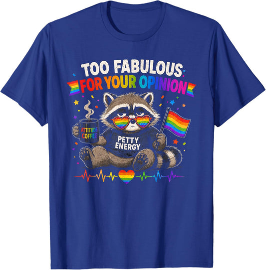 LGBT Too Fabulous for Your Opinion Petty Energy Gay Pride T-Shirt - T-Shirt | Royal