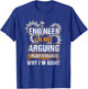 Engineer I'm Not Arguing Just Explaining Why I'm Right Shirt T-Shirt - T-Shirt | Royal
