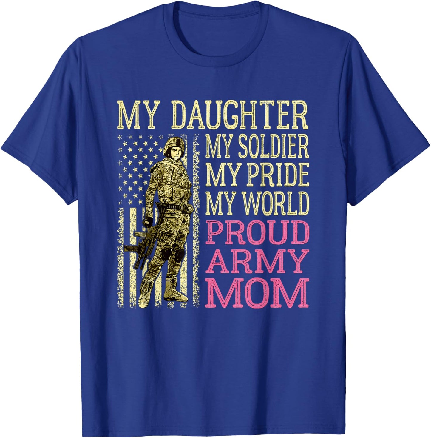 My Daughter My Soldier My Pride My World - Proud Army Mom T-Shirt - T-Shirt | Royal