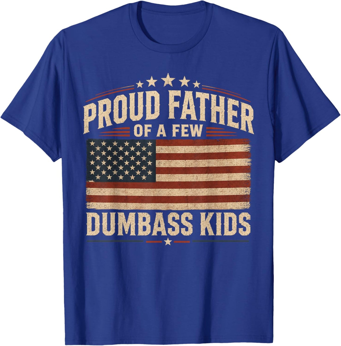 Proud Father of A Few Dumbass Kids T-Shirt - T-Shirt | Royal