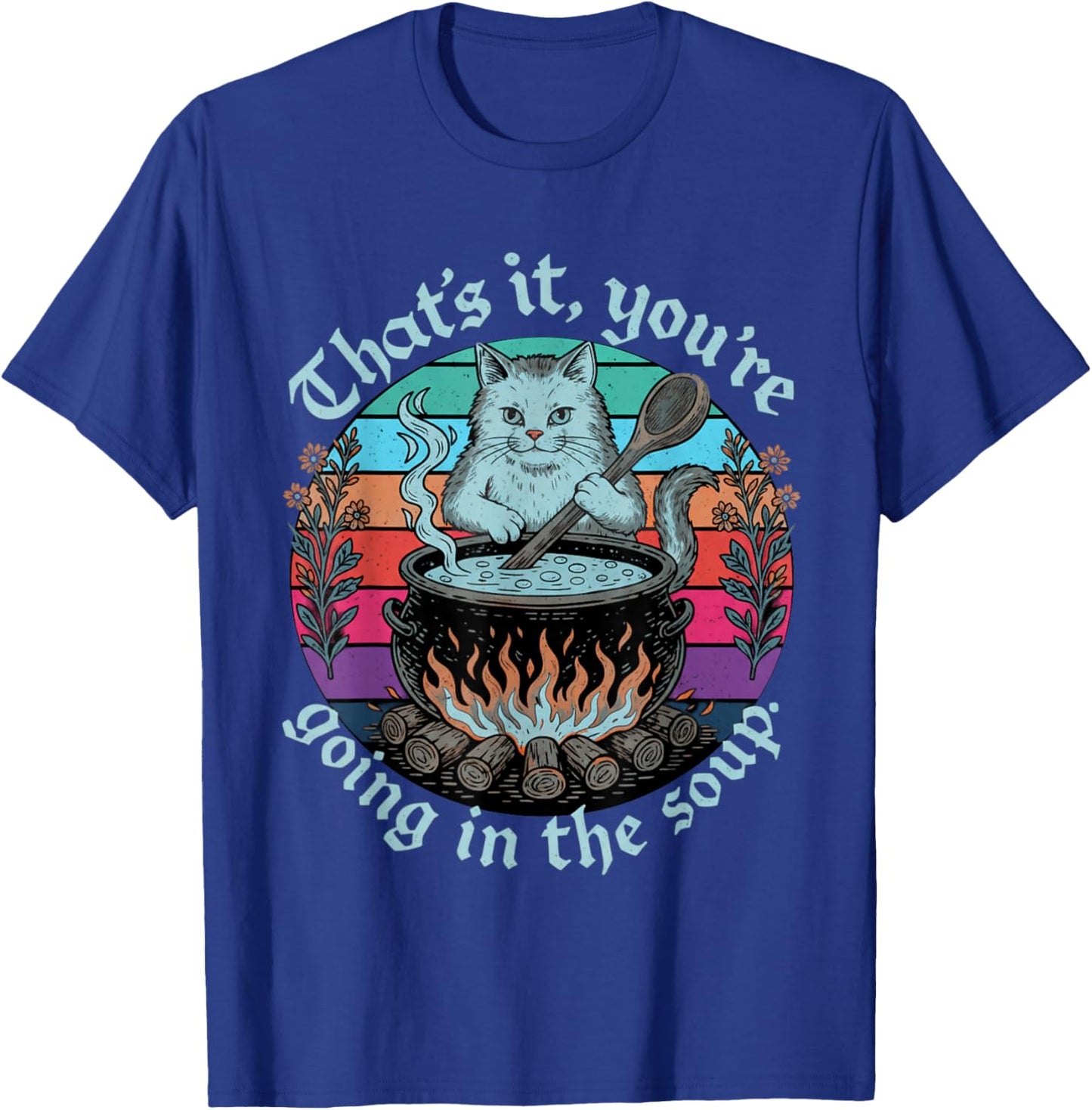 Sarcastic Cat Lover That's It You're Going in The Soup Women T-Shirt - T-Shirt | Royal