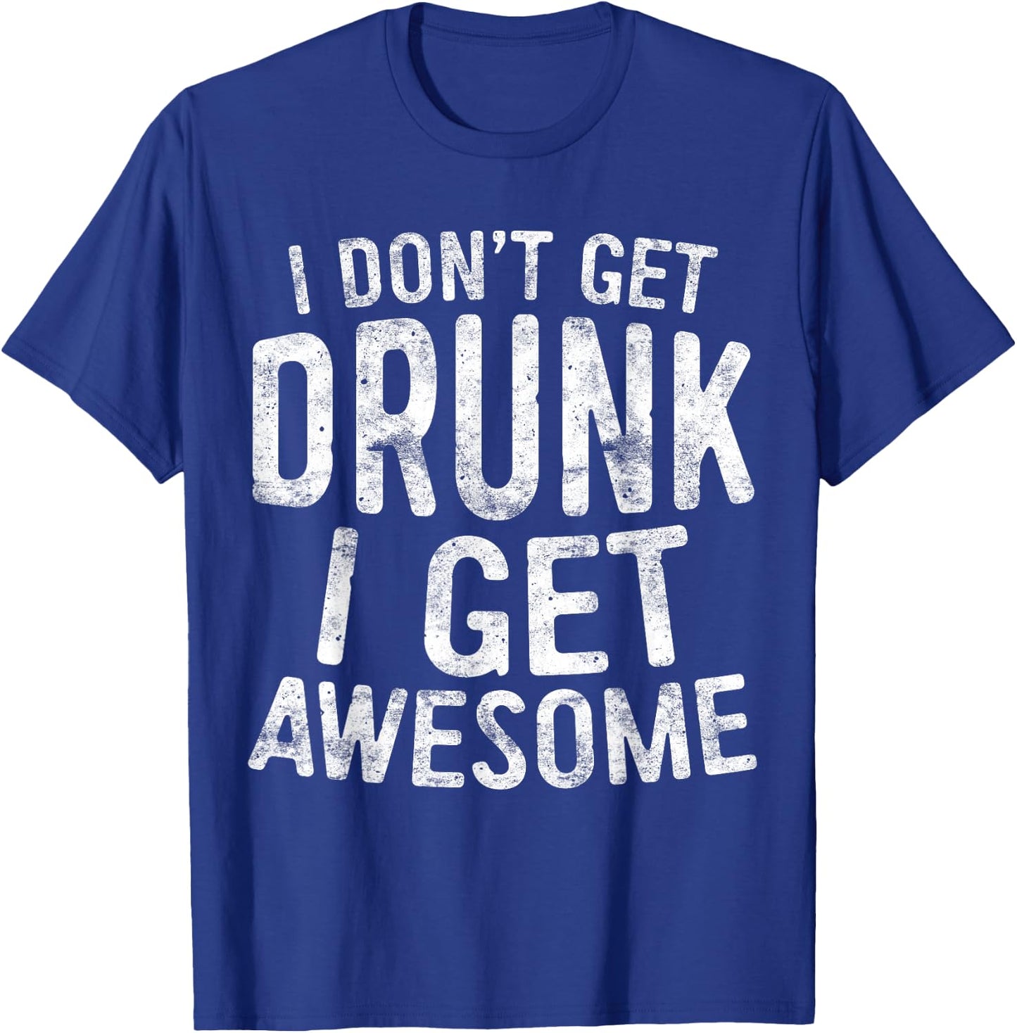 I Don't Get Drunk I Get Awesome Shirt Men Women Drinking T-Shirt - T-Shirt | Royal