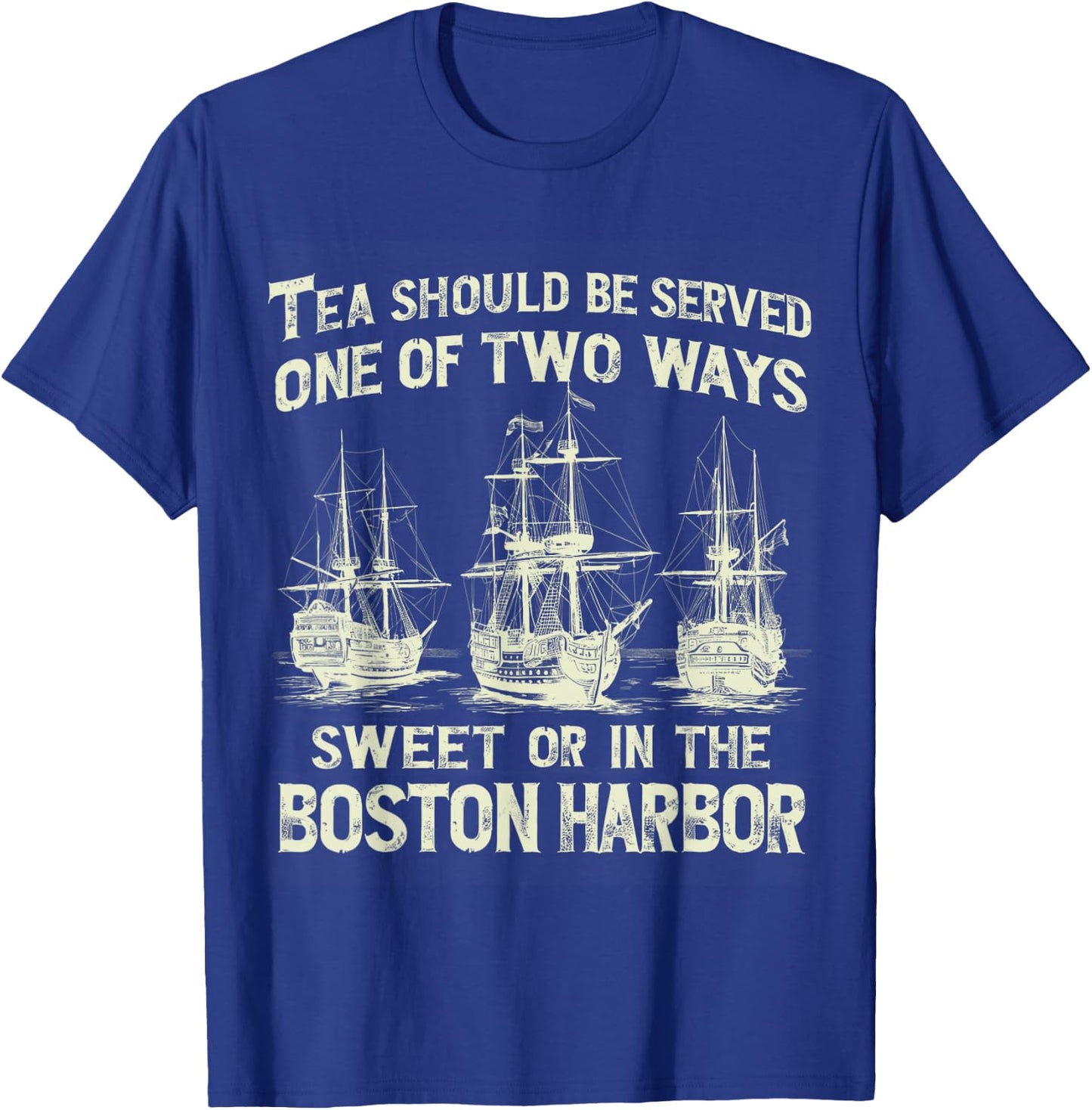 Tea Should Be Served One of Two Ways Sweet or in the Harbor T-Shirt - T-Shirt | Royal