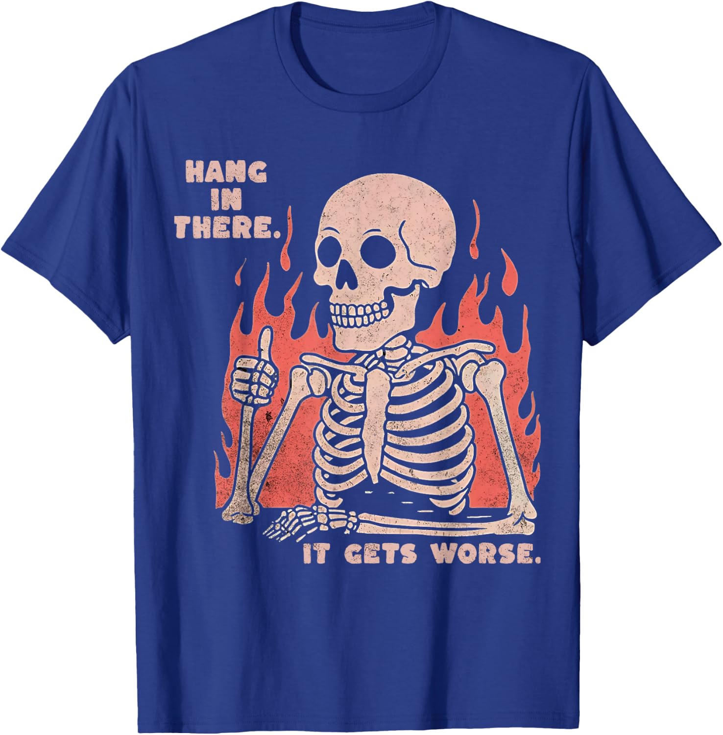 Hang In There It Gets Worse Existential Dread Skeleton Funny T-Shirt - T-Shirt | Royal