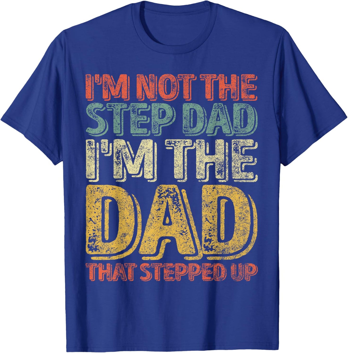 I'm Not The Step Dad I'm The Dad That Stepped Up T-Shirt - T-Shirt | Royal