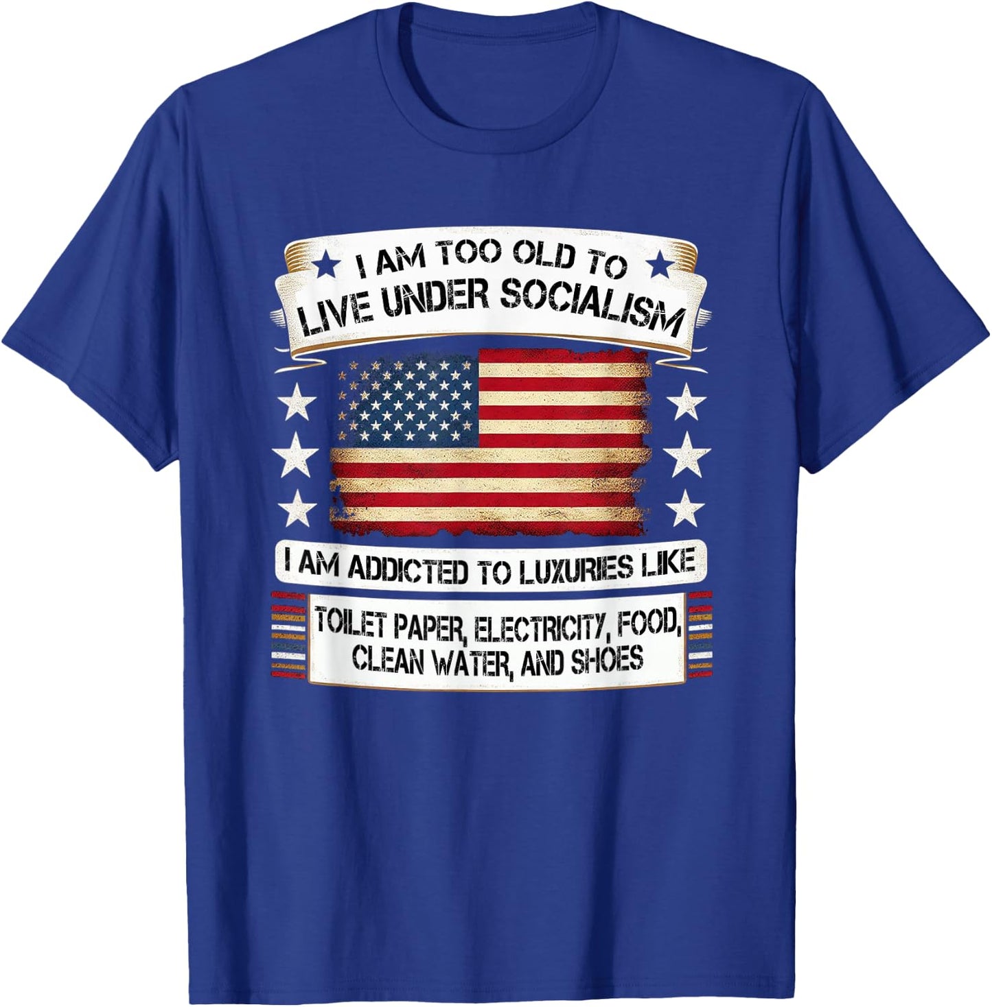 I Am Too Old To Live Under Socialism I Am Addicted T-Shirt - T-Shirt | Royal