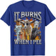 It Burns When I Pee Funny Offensive Goat Adult Humor Bootleg T-Shirt - T-Shirt | Royal