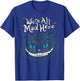 Cheshire Alice Cat We're All Mad Here Wonderland T-Shirt - T-Shirt | Royal
