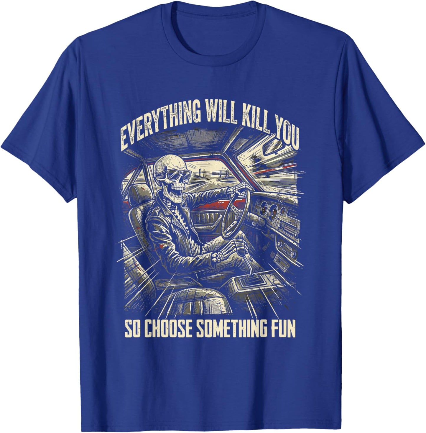 Everything Will Kill You So Choose Something Fun Skeleton T-Shirt - T-Shirt | Royal