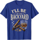 I'll Be in The Backyard Cigar and Bourbon Retro Vintage T-Shirt - T-Shirt | Royal