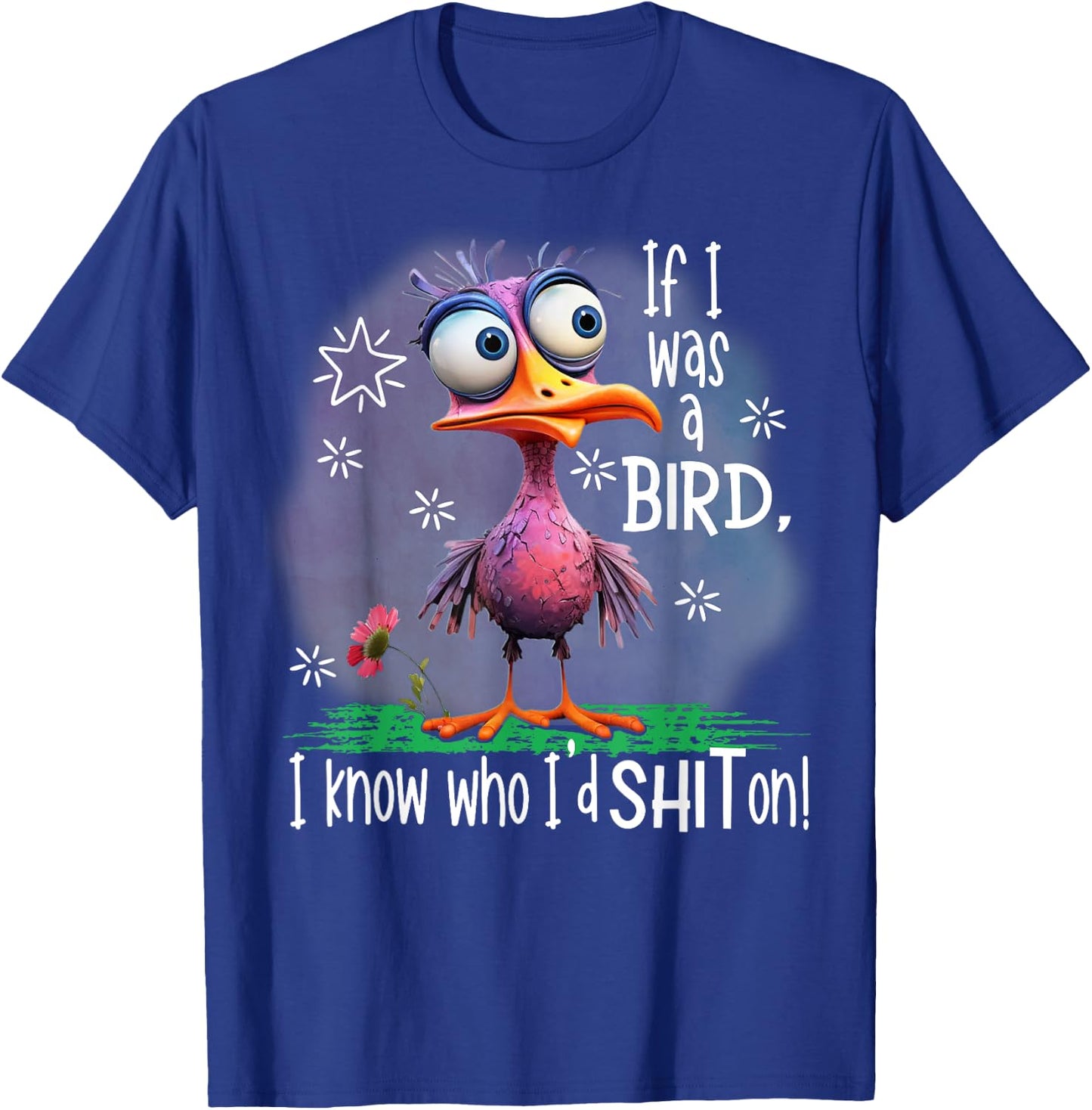 If I Was A Bird I Know Who I'd Shit On T-Shirt - T-Shirt | Royal