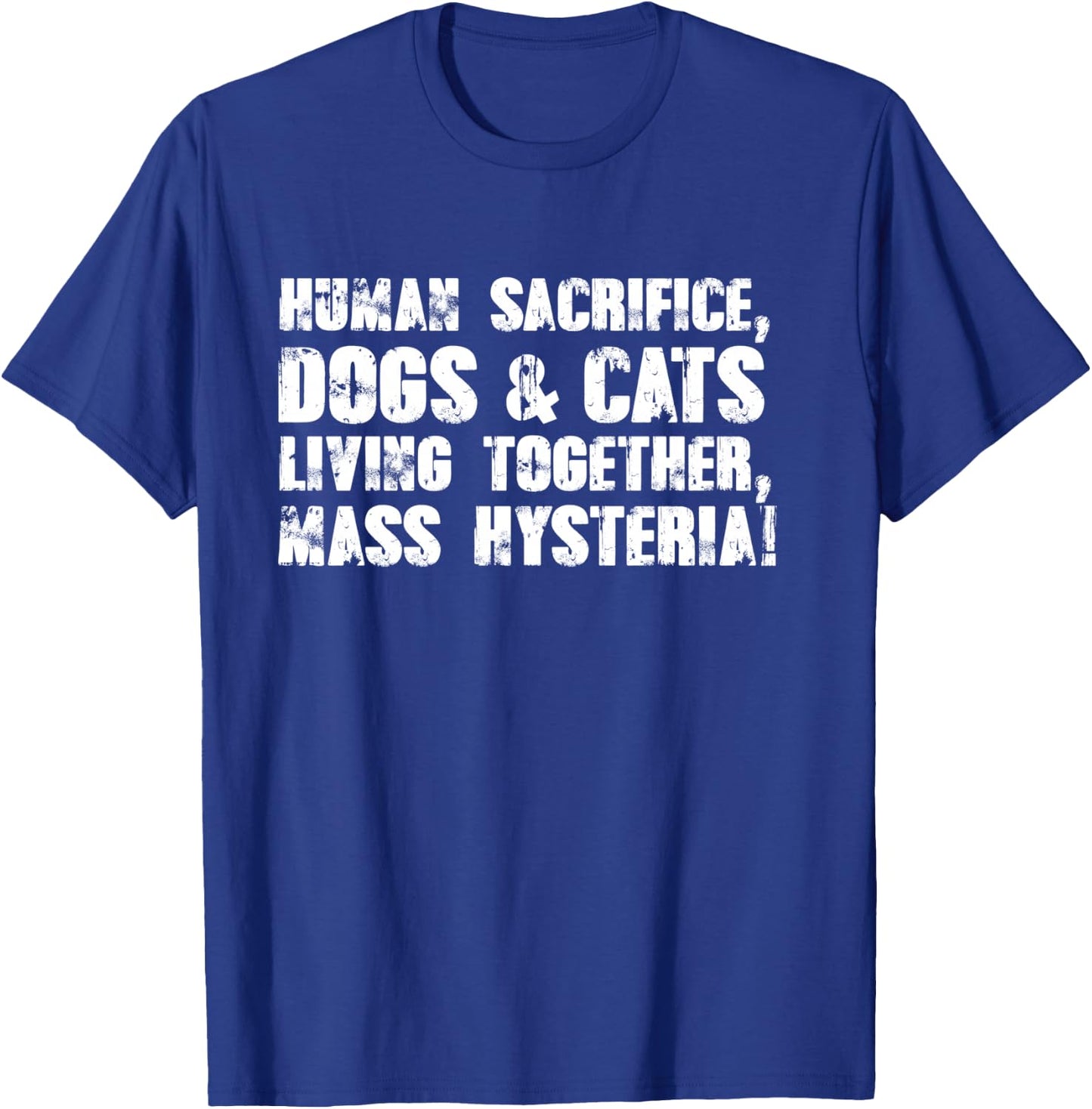 Human Sacrifice, Dogs & Cats Living Together, Mass Hysteria T-Shirt - T-Shirt | Royal