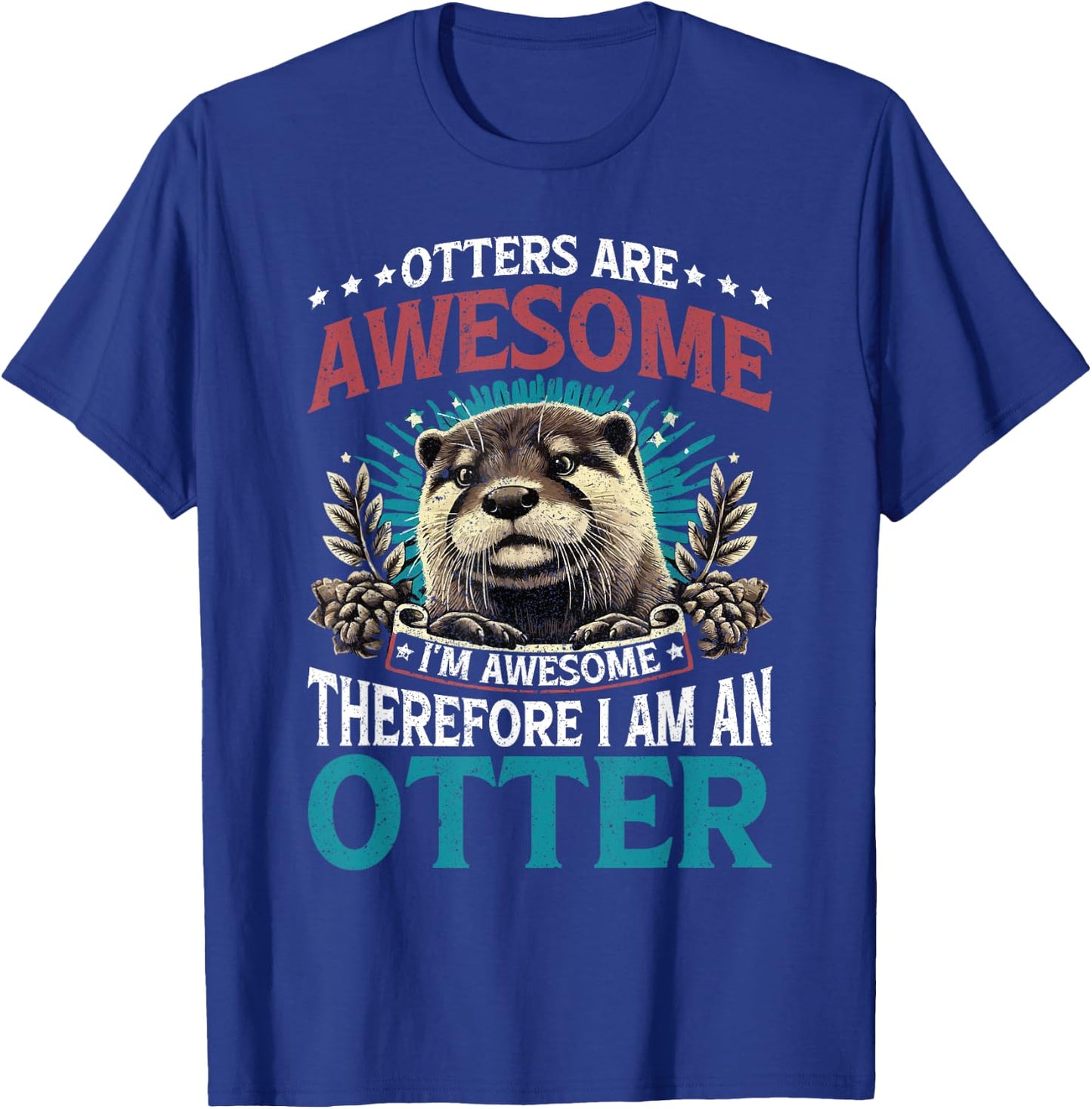 Otter Otters Are Awesome I'm Awesome Therefore I Am An Otter T-Shirt - T-Shirt | Royal